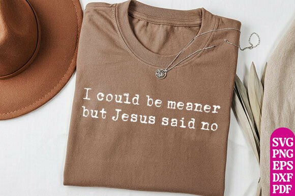 I Could Be Meaner But Jesus Said No PNG