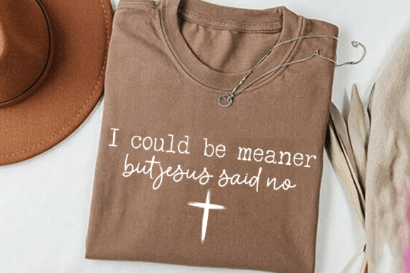 I Could Be Meaner but Jesus Said No: T-Shirt Graphics