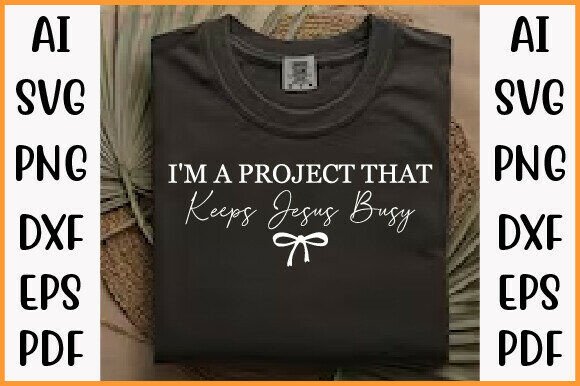 I m Project That Keeps Jesus Busy Graphics for T-Shirt Designs