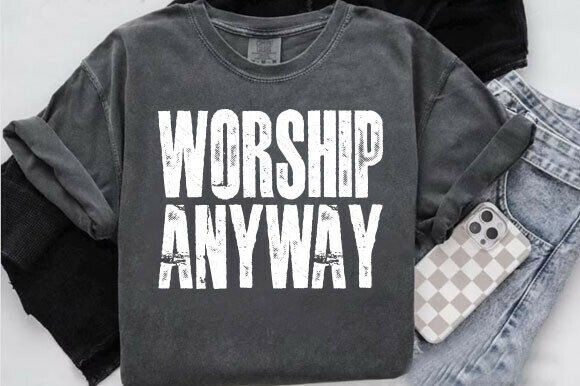 Worship Anyway PNG: Distressed Christian Graphics & T-Shirt Designs
